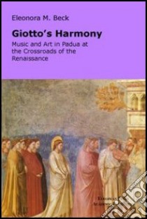 Giotto's Harmony: Music and art in Padua at the crossroads of the renaissance libro di Beck Eleonora