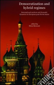 Democratization and hybrid regimes. International Anchoring and Domestic Dynamics in European post-Soviet States libro di Baracani E. (cur.)