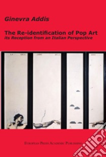 The Re-identification of Pop Art: its Reception from an Italian Perspective libro di Addis Ginevra