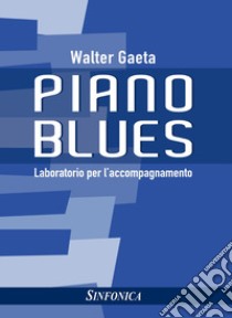 Piano blues. Laboratorio per l'accompagnamento. Metodo libro di Gaeta Walter