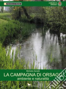 La campagna di Orsago. Ambiente e naturalità libro di Zanetti Michele