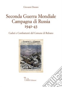 Seconda guerra mondiale. Campagna di Russia 1941-43. Caduti e combattenti del Comune di Rubano libro di Donato Giovanni