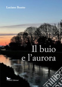 Il buio e l'aurora libro di Boatto Luciano