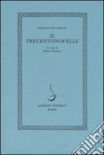 Il trecentonovelle libro di Sacchetti Franco; Marucci V. (cur.)