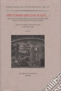 Per correr miglior acque... Bilanci e prospettive degli studi danteschi alle soglie del nuovo millennio. Atti del Convegno (Verona-Ravenna, 25-29 ottobre 1999) libro