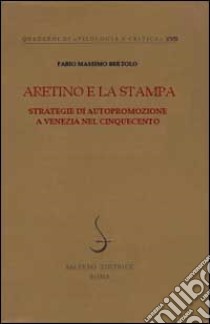 Aretino e la stampa. Strategie di autopromozione a Venezia nel Cinquecento libro di Bertolo Fabio Massimo