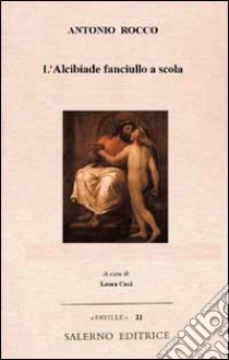 L'Alcibiade fanciullo a scola libro di Rocco Antonio; Coci L. (cur.)