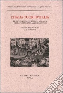 L'Italia fuori d'Italia. Tradizione e presenza della lingua e della cultura italiana nel mondo. Atti del Convegno (Roma, 7-10 ottobre 2002) libro