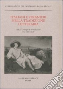 Italiani e stranieri nella tradizione letteraria. Atti del Convegno (Montepulciano, 8-10 ottobre 2007) libro