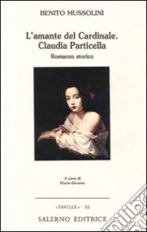 L'amante del cardinale. Claudia Particella libro di Mussolini Benito; Orvieto P. (cur.)