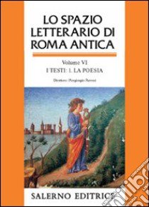 Lo spazio letterario di Roma antica. Vol. 6/1: I testi. La poesia libro di Fusi A. (cur.); Luceri A. (cur.); Parroni P. (cur.)