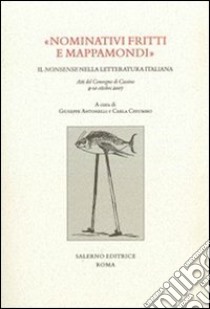 «Nominativi fritti e mappamondi». Il nonsense nella letteratura italiana. Atti del convegno (Cassino, 9-10 ottobre 2007) libro di Antonelli G. (cur.); Chiummo C. (cur.)