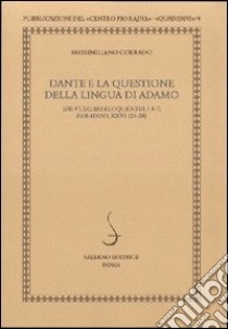 Dante e la questione della lingua di Adamo. De vulgari eloquentia, i 4-7 paradiso, XXVI 124-38 libro di Corrado Massimiliano