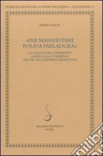 Per manifestare polida parlatura. La lingua del commento lanèo alla commedia nel ms. riccardiano-braidense libro di Volpi Mirko