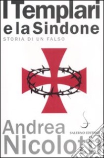 I templari e la Sindone. Storia di un falso libro di Nicolotti Andrea