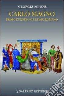 Carlo Magno. Primo europeo o ultimo romano libro di Minois Georges