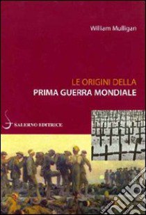 Le origini della prima guerra mondiale libro di Mulligan William