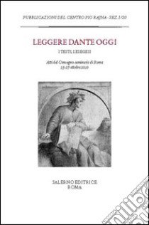 Leggere Dante oggi. I testi, l'esegesi. Atti del Convegno-seminario di Roma, 25-27 ottobre 2010 libro