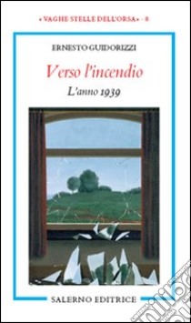 Verso l'incendio. L'anno 1939 libro di Guidorizzi Ernesto