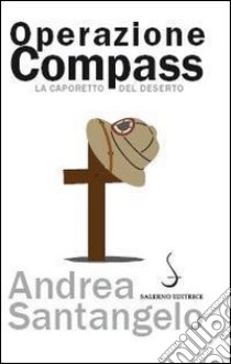 Operazione Compass. La Caporetto del deserto libro di Santangelo Andrea