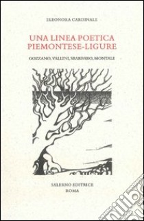 Una linea poetica piemotese-ligure. Gozzano, Vallini, Sbarbaro, Montale libro di Cardinale Eleonora