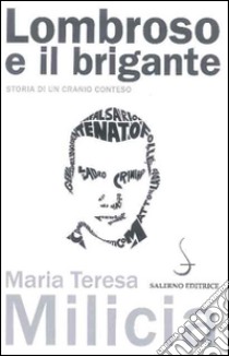 Lombroso e il brigante. Storia di un cranio conteso libro di Milicia Maria Teresa