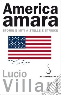 America amara. Storie e miti a stelle e strisce libro di Villari Lucio