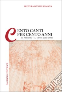 Lectura Dantis Romana. Cento canti per cento anni. Vol. 3/2: Paradiso. Canti XVIII-XXXIII libro di Malato E. (cur.); Mazzucchi A. (cur.)