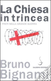 La Chiesa in trincea. I preti nella grande guerra libro di Bignami Bruno