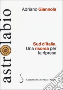 Sud d'Italia. Una risorsa per la ripresa libro di Giannola Adriano