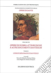 Nuova edizione commentata delle opere di Dante. Vol. 7/3: Opere di dubbia attribuzione e altri documenti danteschi: Codice diplomatico dantesco libro di Alighieri Dante; De Robertis T. (cur.); Milani G. (cur.); Regnicoli L. (cur.)