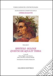 Nuova edizione commentata delle opere di Dante. Vol. 5: Epistole · Egloge · Questio de aqua et terra libro di Alighieri Dante; Baglio M. (cur.); Azzetta L. (cur.); Petoletti M. (cur.)