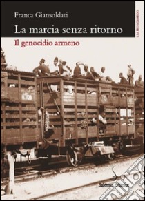 La marcia senza ritorno. Il genocidio armeno libro di Giansoldati Franca