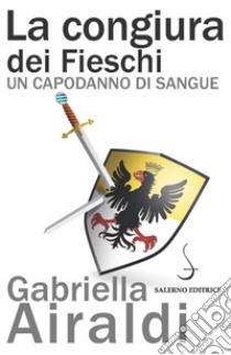 La congiura dei Fieschi. Un capodanno di sangue libro di Airaldi Gabriella