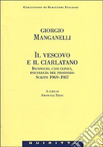 Il vescovo e il ciarlatano. Inconscio, casi clinici, psicologia del profondo. Scritti 1969-1987 libro di Manganelli Giorgio