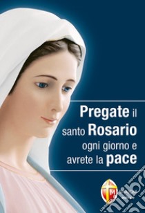 Pregate il santo rosario ogni giorno e avrete la pace libro