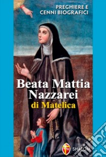 Beata Mattia Nazzarei. Preghiere e cenni biografici libro