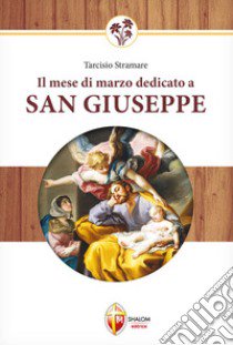 Il mese di marzo dedicato a san Giuseppe libro di Stramare Tarcisio