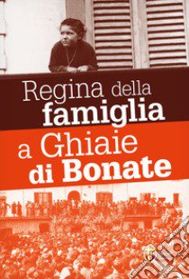 Le apparizioni della Madonna Regina della famiglia a Ghiaie di Bonate libro di Amour Lucia