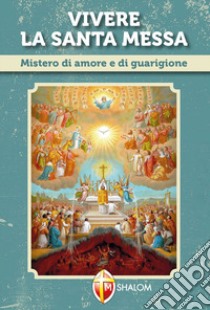 Vivere la santa messa. Mistero di amore e di guarigione libro di Neri Daniele