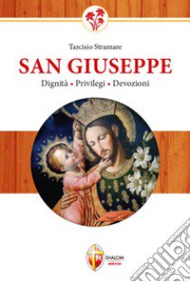 San Giuseppe. Dignità, privilegi, devozioni libro di Stramare Tarcisio