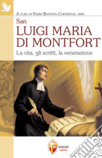 San Luigi Maria di Montfort. La vita, gli scritti, la venerazione libro di Cortinovis B. (cur.)