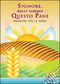 Signore dacci sempre questo pane. Preghiere per la mensa libro di Di Paolo Panfilo