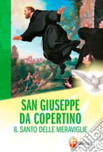 San Giuseppe da Copertino. Il santo delle meraviglie libro di Chiappinelli Wanda