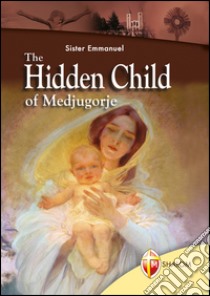 The Hidden Child of Medjugorje libro di Maillard Emmanuel