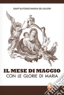 Il mese di maggio con le glorie di Maria libro di Liguori Alfonso Maria de' (sant')