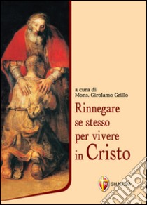 Rinnegare se stesso per vivere in Cristo libro di Ionela Maria; Grillo G. (cur.)