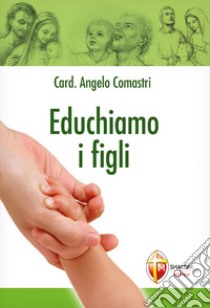 Educhiamo i figli libro di Comastri Angelo