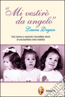 Mi vestirò da angelo. Laura Degan. Una nonna ci racconta l'incredibile storia di una bambina nella malattia libro di Laporta Lorenzo