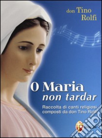 O Maria non tardar formato MP3. Con CD Audio. Con CD-ROM libro di Rolfi Tino